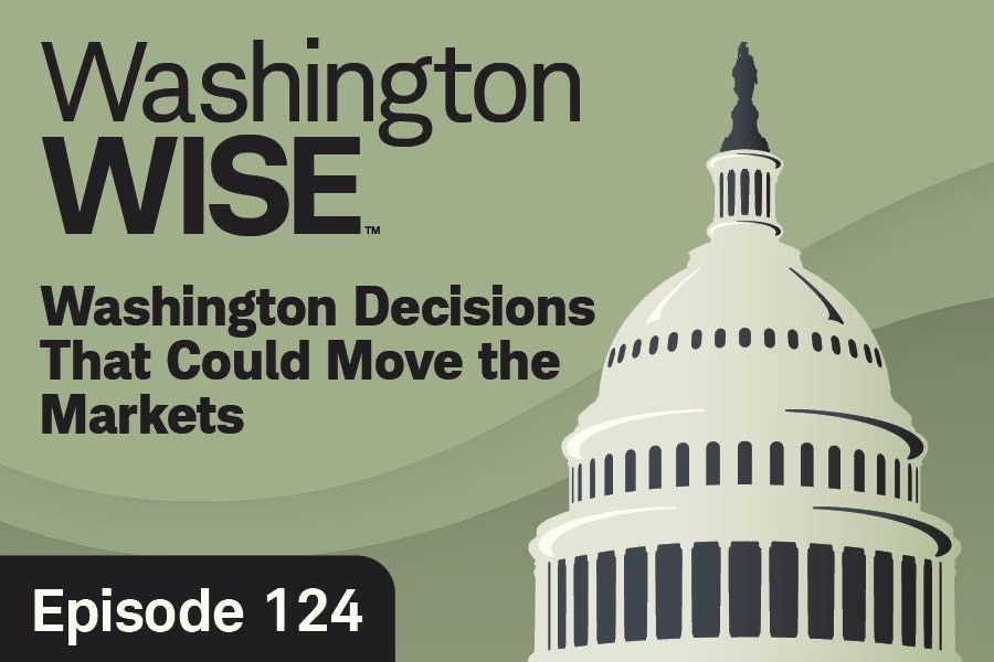 Washington Wise Washington Wise Washington Decisions That Could Move the Markets Episode 124